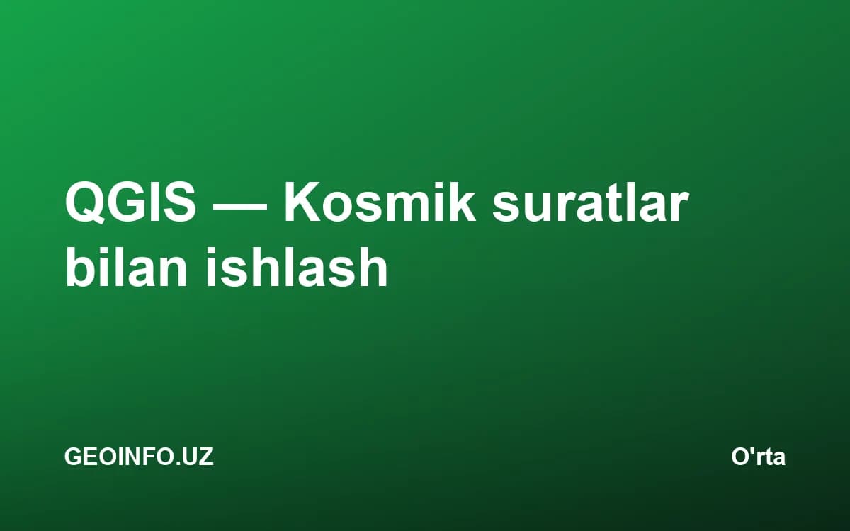 QGIS — Kosmik suratlar bilan ishlash kursi