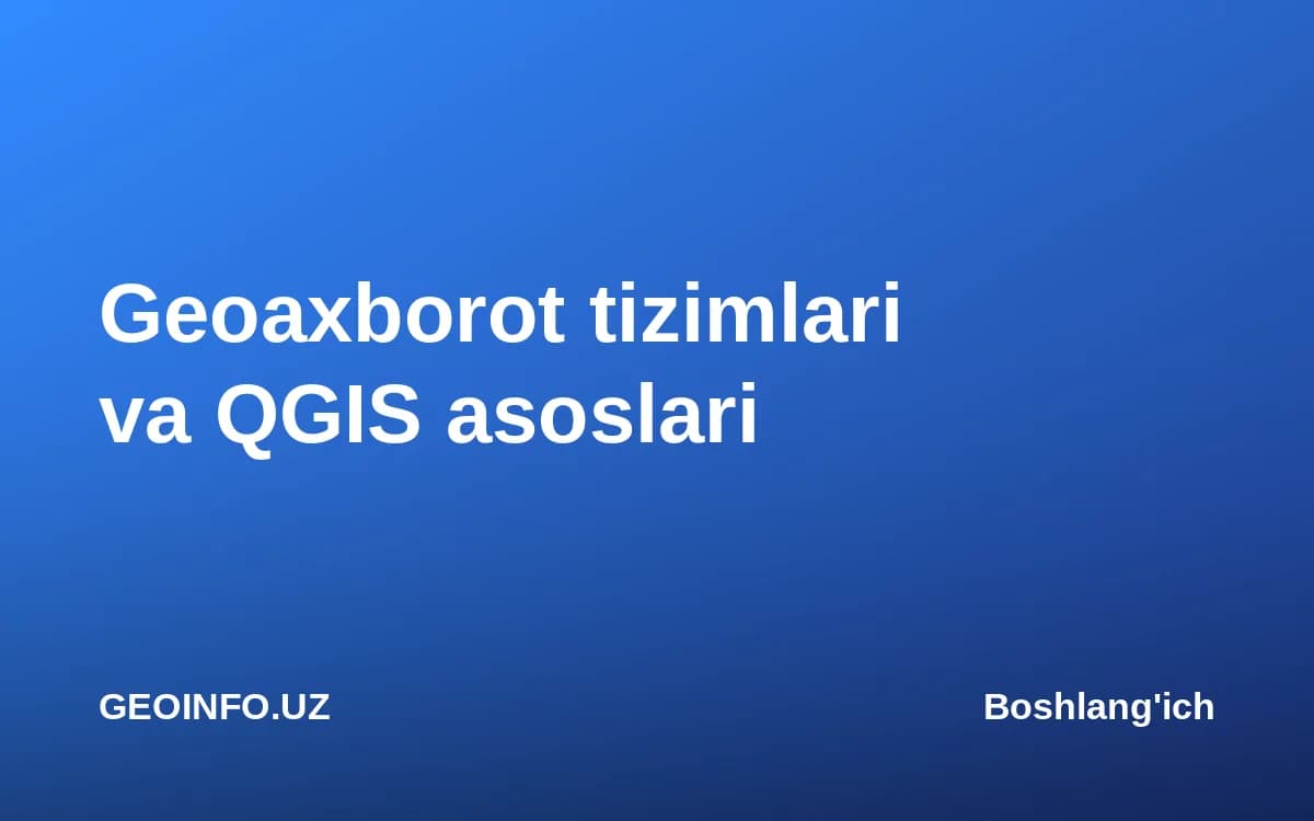 Geoaxborot tizimlari va QGIS asoslari kursi